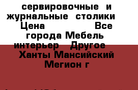 сервировочные  и журнальные  столики8 › Цена ­ 800-1600 - Все города Мебель, интерьер » Другое   . Ханты-Мансийский,Мегион г.